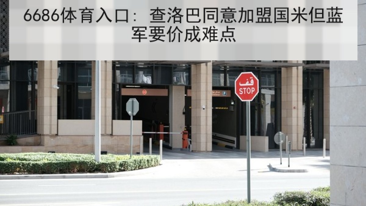6686体育入口: 查洛巴同意加盟国米但蓝军要价成难点 6686体育入口: 查洛巴同意加盟国米但蓝军要价成难点