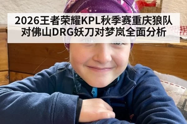 2026王者荣耀KPL秋季赛重庆狼队对佛山DRG妖刀对梦岚全面分析
